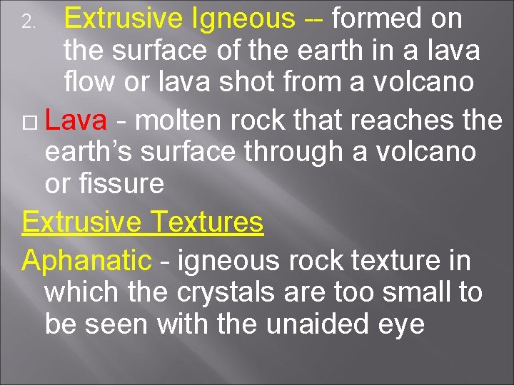 Extrusive Igneous -- formed on the surface of the earth in a lava flow