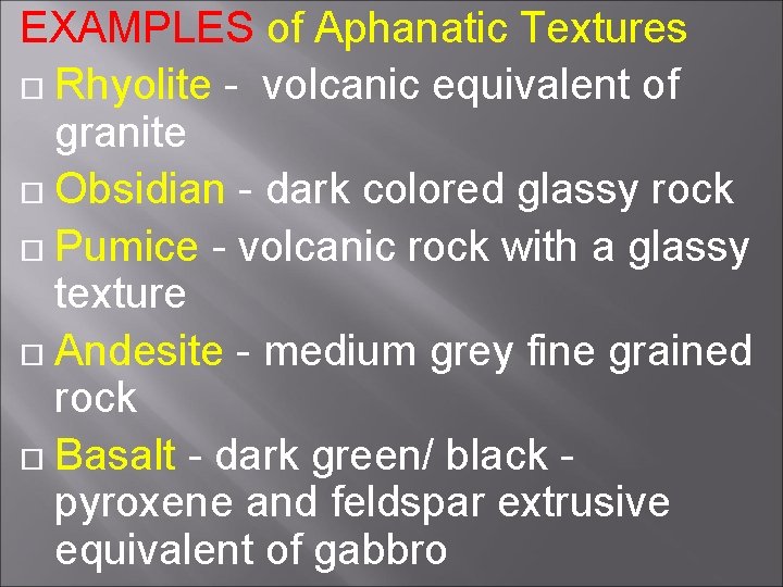 EXAMPLES of Aphanatic Textures Rhyolite - volcanic equivalent of granite Obsidian - dark colored