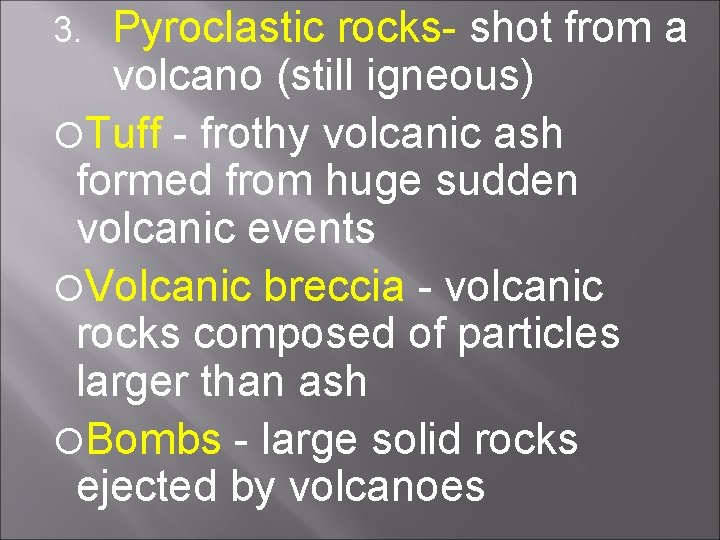 Pyroclastic rocks- shot from a volcano (still igneous) Tuff - frothy volcanic ash formed