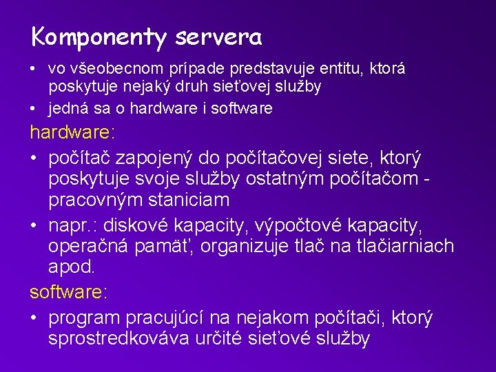 Komponenty servera • vo všeobecnom prípade predstavuje entitu, ktorá poskytuje nejaký druh sieťovej služby