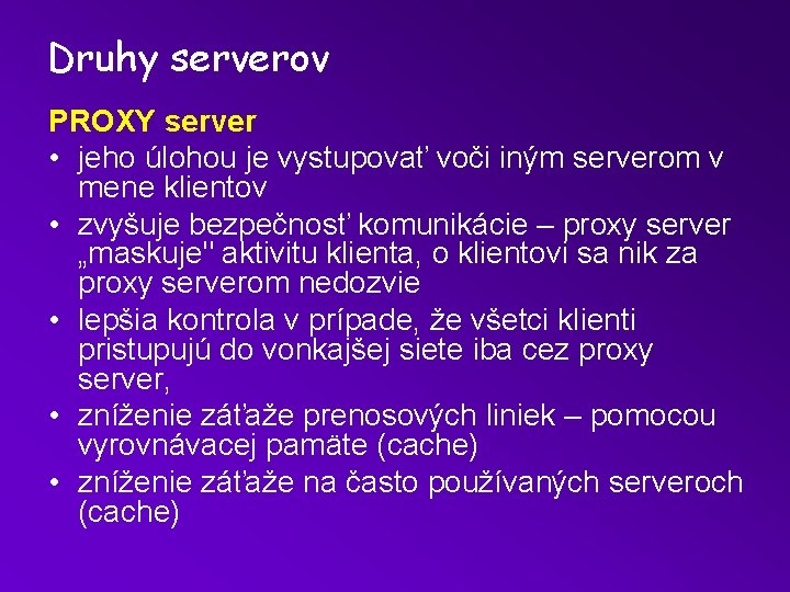 Druhy serverov PROXY server • jeho úlohou je vystupovať voči iným serverom v mene