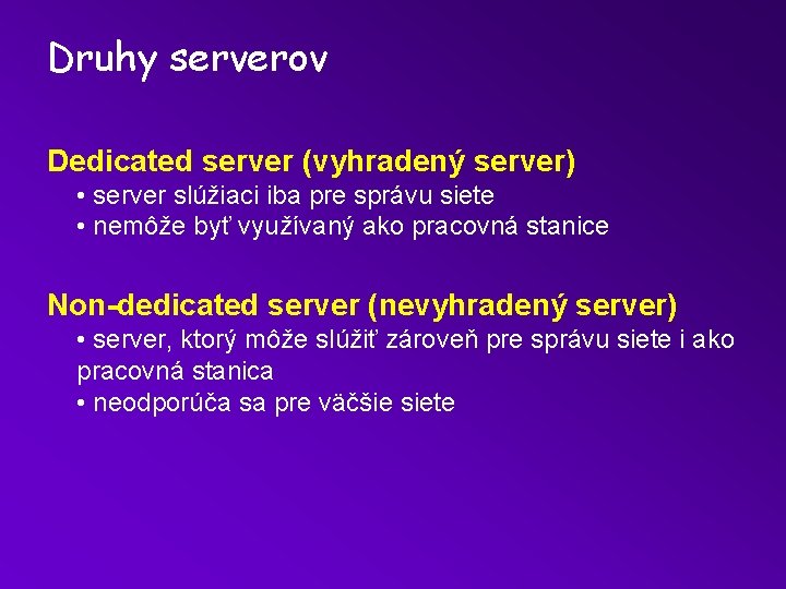 Druhy serverov Dedicated server (vyhradený server) • server slúžiaci iba pre správu siete •