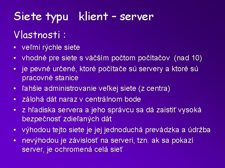 Siete typu klient – server Vlastnosti : • veľmi rýchle siete • vhodné pre