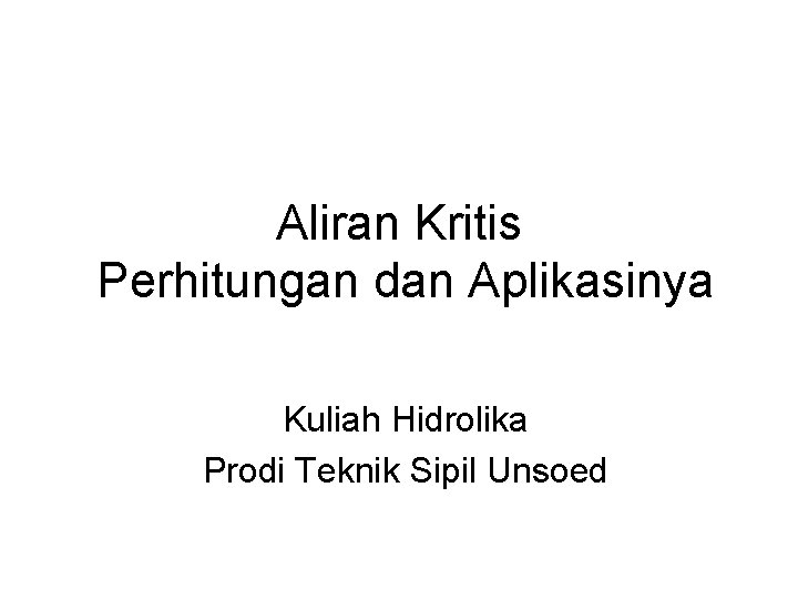 Aliran Kritis Perhitungan dan Aplikasinya Kuliah Hidrolika Prodi Teknik Sipil Unsoed 