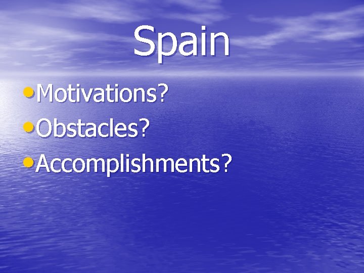 Spain • Motivations? • Obstacles? • Accomplishments? Spain • Motivations? • Obstacles? • Accomplishments?