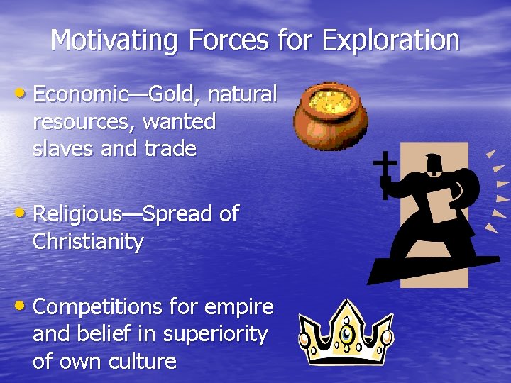 Motivating Forces for Exploration • Economic—Gold, natural resources, wanted slaves and trade • Religious—Spread Motivating Forces for Exploration • Economic—Gold, natural resources, wanted slaves and trade • Religious—Spread