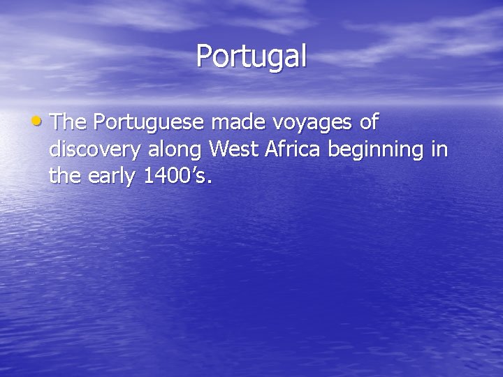 Portugal • The Portuguese made voyages of discovery along West Africa beginning in the Portugal • The Portuguese made voyages of discovery along West Africa beginning in the