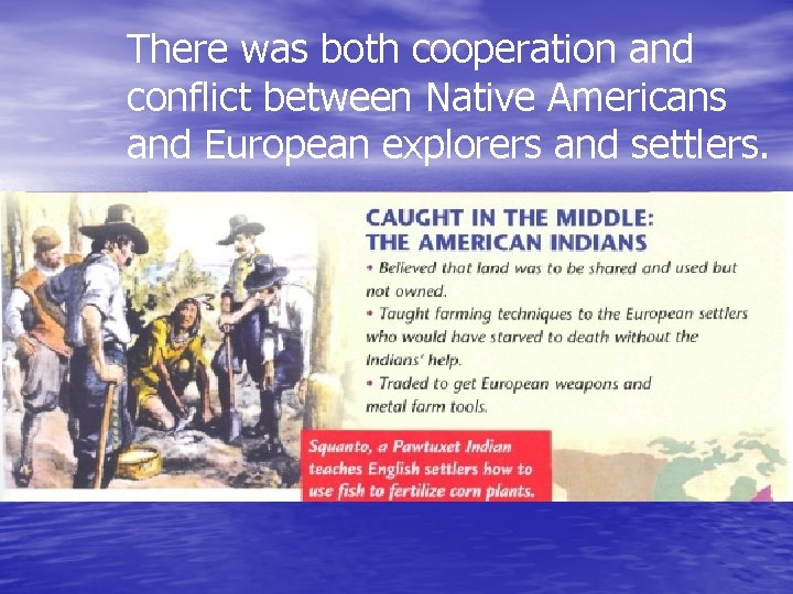There was both cooperation and conflict between Native Americans and European explorers and settlers. There was both cooperation and conflict between Native Americans and European explorers and settlers.