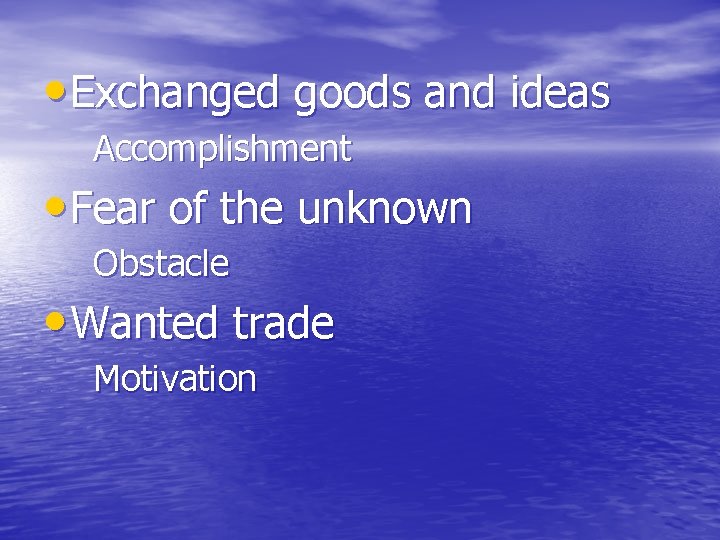 • Exchanged goods and ideas Accomplishment • Fear of the unknown Obstacle • • Exchanged goods and ideas Accomplishment • Fear of the unknown Obstacle •
