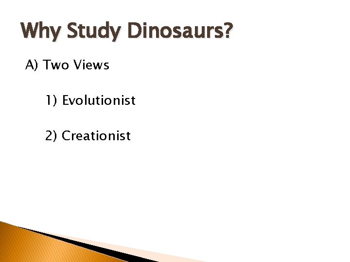 Why Study Dinosaurs? A) Two Views 1) Evolutionist 2) Creationist Why Study Dinosaurs? A) Two Views 1) Evolutionist 2) Creationist