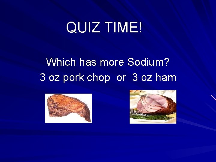 QUIZ TIME! Which has more Sodium? 3 oz pork chop or 3 oz ham