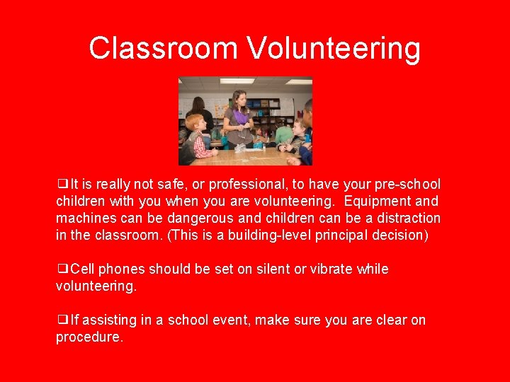 Classroom Volunteering ❑It is really not safe, or professional, to have your pre-school children
