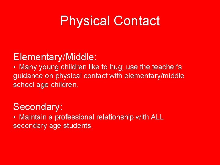 Physical Contact Elementary/Middle: ▪ Many young children like to hug; use the teacher’s guidance
