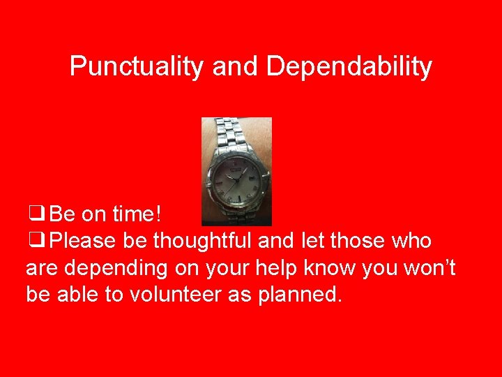 Punctuality and Dependability ❑Be on time! ❑Please be thoughtful and let those who are