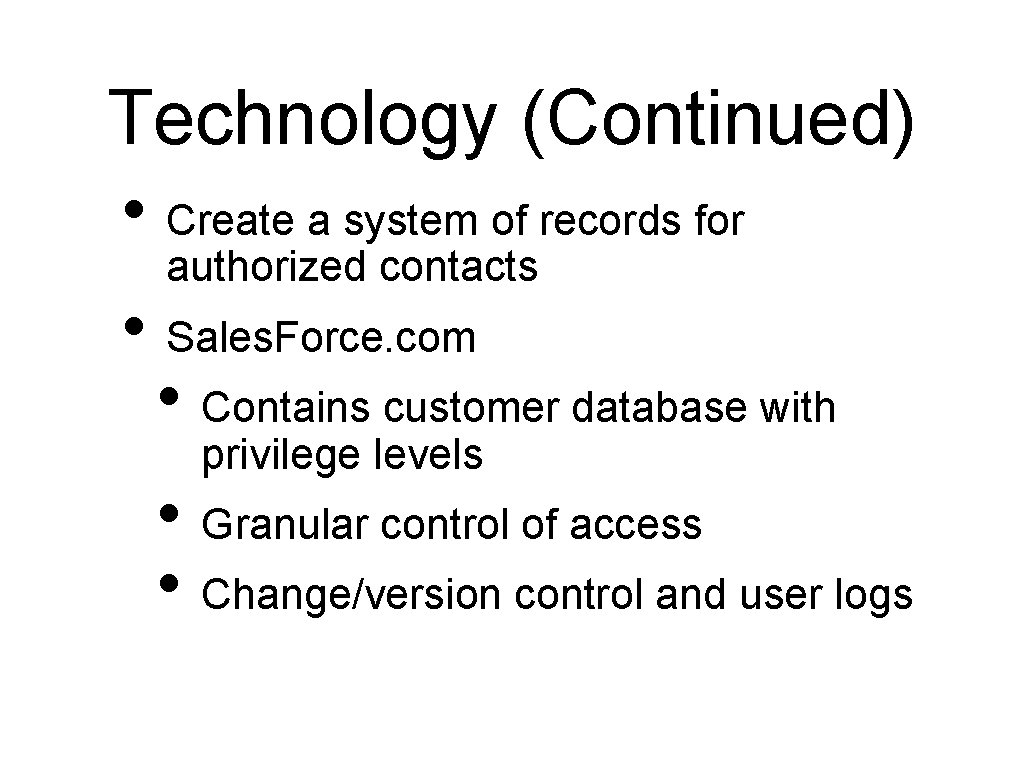 Technology (Continued) • Create a system of records for authorized contacts • Sales. Force. Technology (Continued) • Create a system of records for authorized contacts • Sales. Force.