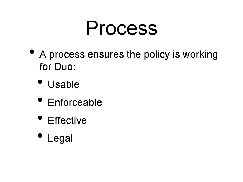 Process • A process ensures the policy is working for Duo: • Usable • Process • A process ensures the policy is working for Duo: • Usable •