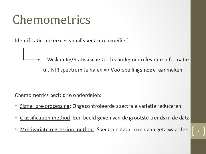 Chemometrics Identificatie molecules vanaf spectrum: moeilijk! Wiskundig/Statistische tool is nodig om relevante informatie uit