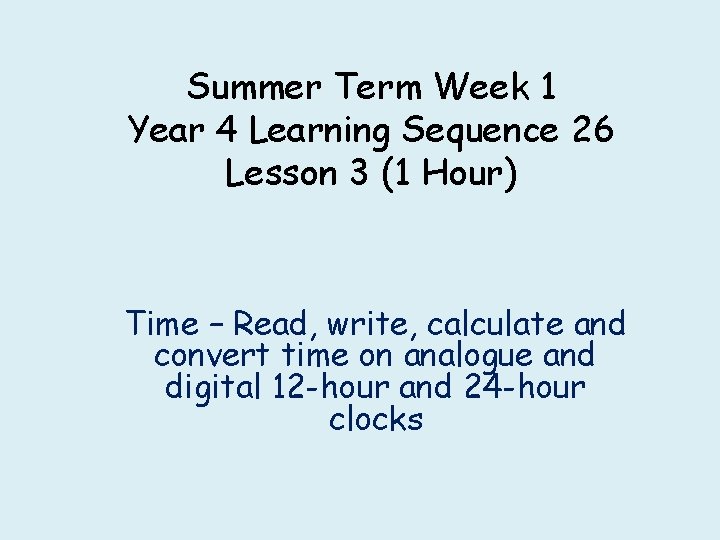 Summer Term Week 1 Year 4 Learning Sequence 26 Lesson 3 (1 Hour) Time