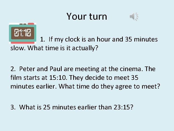 Your turn 1. If my clock is an hour and 35 minutes slow. What