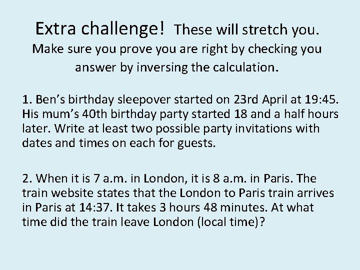 Extra challenge! These will stretch you. Make sure you prove you are right by