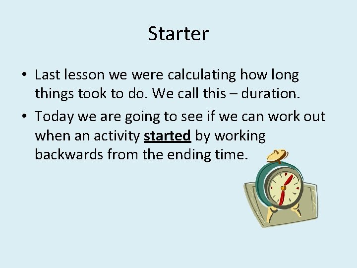 Starter • Last lesson we were calculating how long things took to do. We