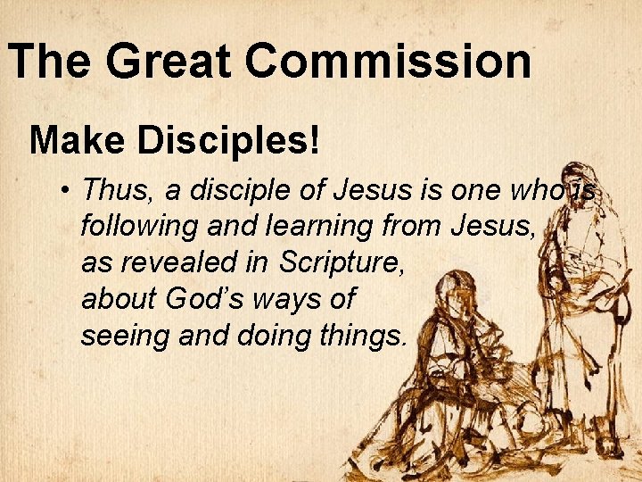 The Great Commission Make Disciples! • Thus, a disciple of Jesus is one who