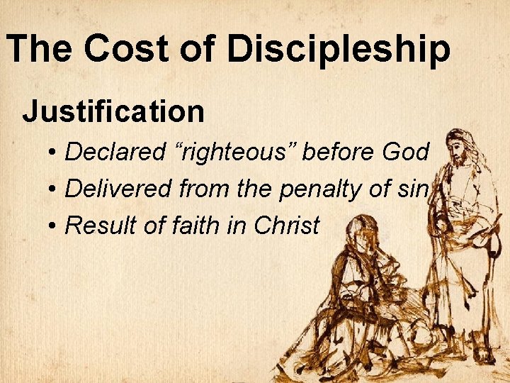 The Cost of Discipleship Justification • Declared “righteous” before God • Delivered from the