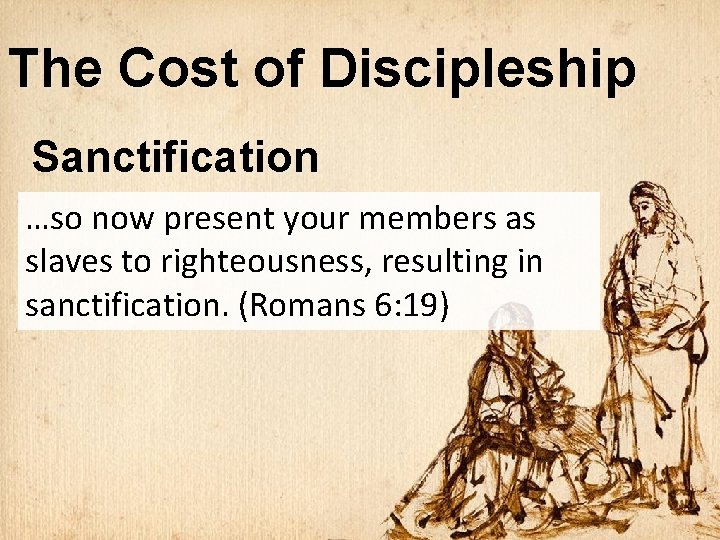 The Cost of Discipleship Sanctification …so now present your members as slaves to righteousness,