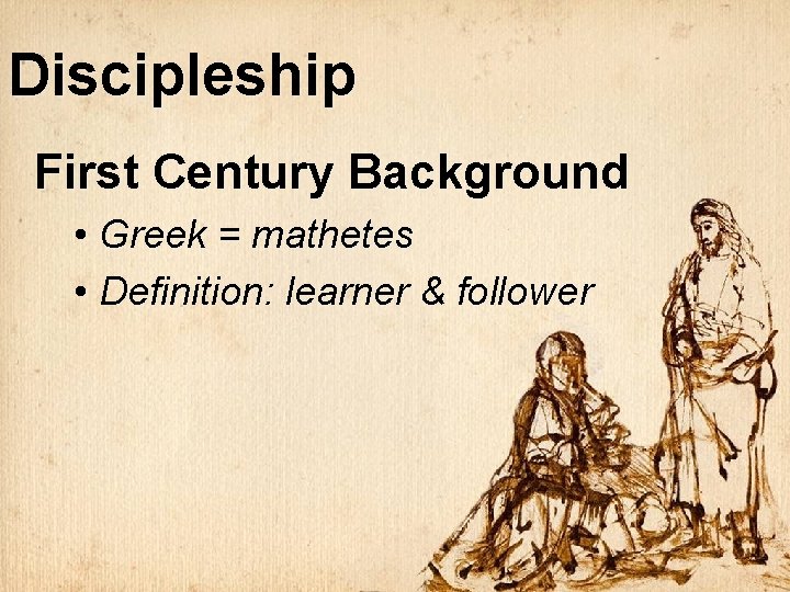 Discipleship First Century Background • Greek = mathetes • Definition: learner & follower 