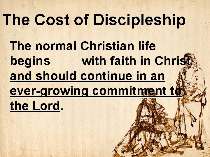 The Cost of Discipleship The normal Christian life begins with faith in Christ and