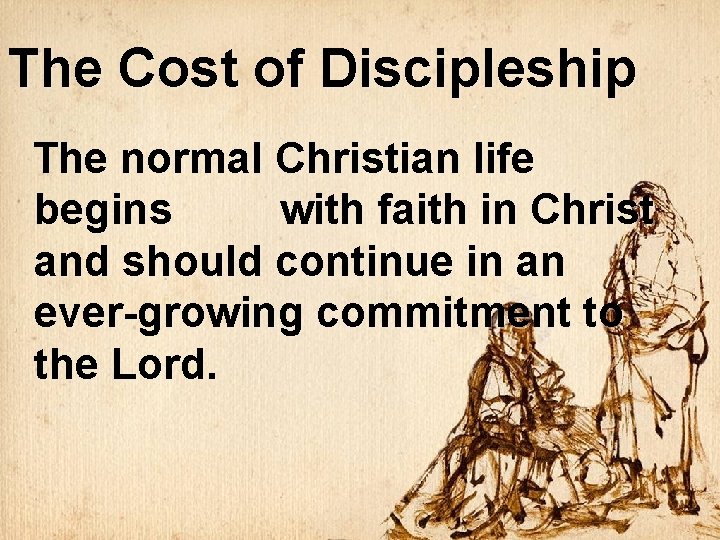 The Cost of Discipleship The normal Christian life begins with faith in Christ and