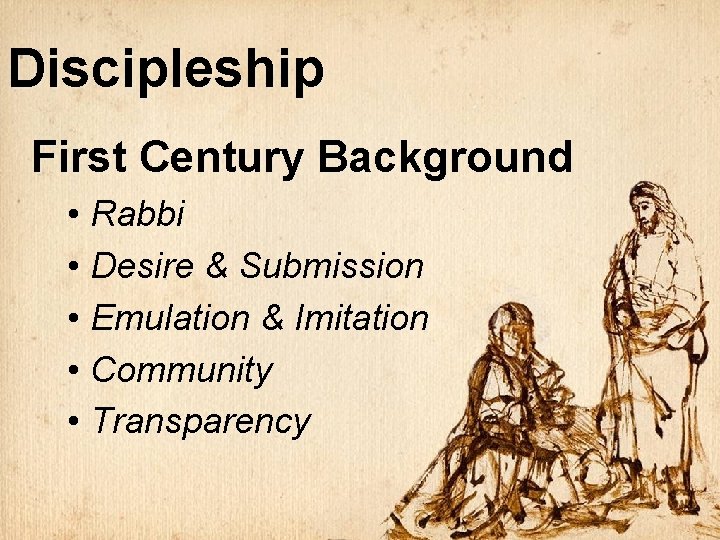 Discipleship First Century Background • Rabbi • Desire & Submission • Emulation & Imitation