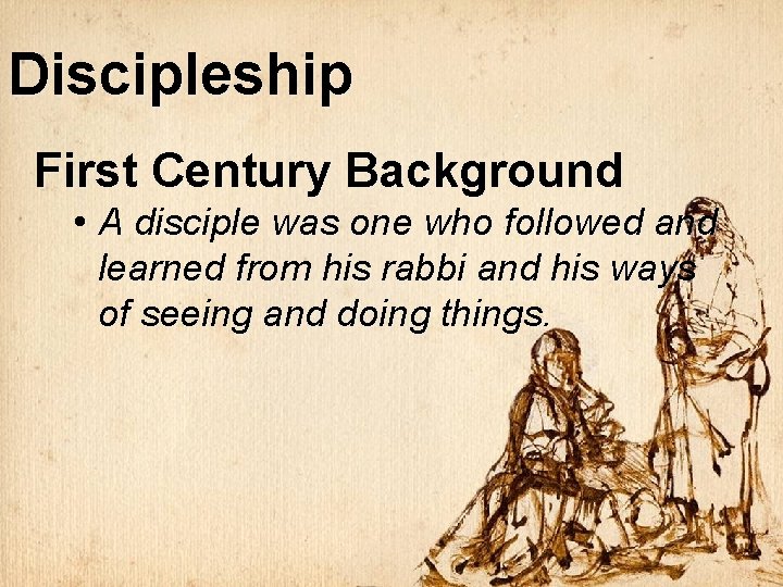 Discipleship First Century Background • A disciple was one who followed and learned from