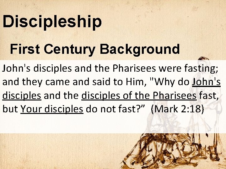 Discipleship First Century Background John's disciples and the Pharisees were fasting; and they came