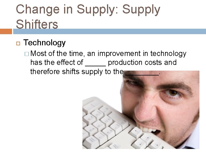 Change in Supply: Supply Shifters Technology � Most of the time, an improvement in
