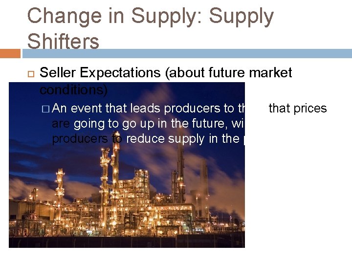 Change in Supply: Supply Shifters Seller Expectations (about future market conditions) � An event