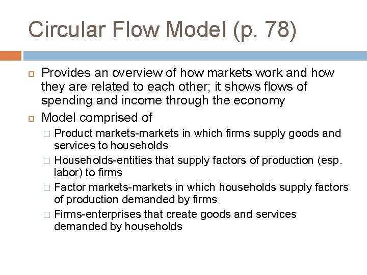 Circular Flow Model (p. 78) Provides an overview of how markets work and how