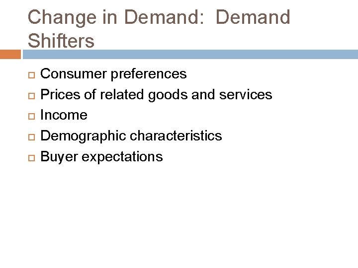 Change in Demand: Demand Shifters Consumer preferences Prices of related goods and services Income