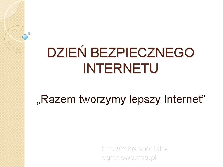 DZIEŃ BEZPIECZNEGO INTERNETU „Razem tworzymy lepszy Internet” http: //zskrasnosielcogrodowa. cba. pl 