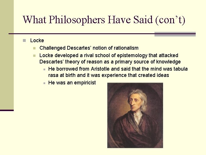 What Philosophers Have Said (con’t) n Locke n n Challenged Descartes’ notion of rationalism