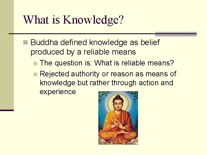 What is Knowledge? n Buddha defined knowledge as belief produced by a reliable means