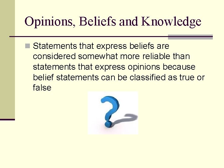 Opinions, Beliefs and Knowledge n Statements that express beliefs are considered somewhat more reliable