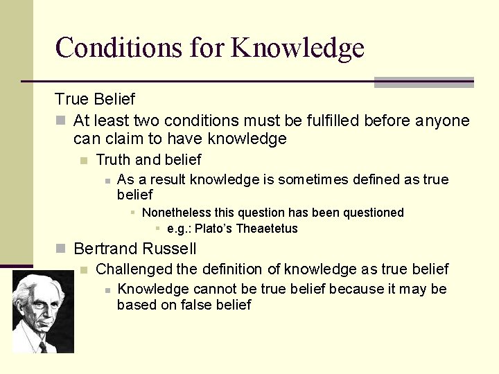 Conditions for Knowledge True Belief n At least two conditions must be fulfilled before