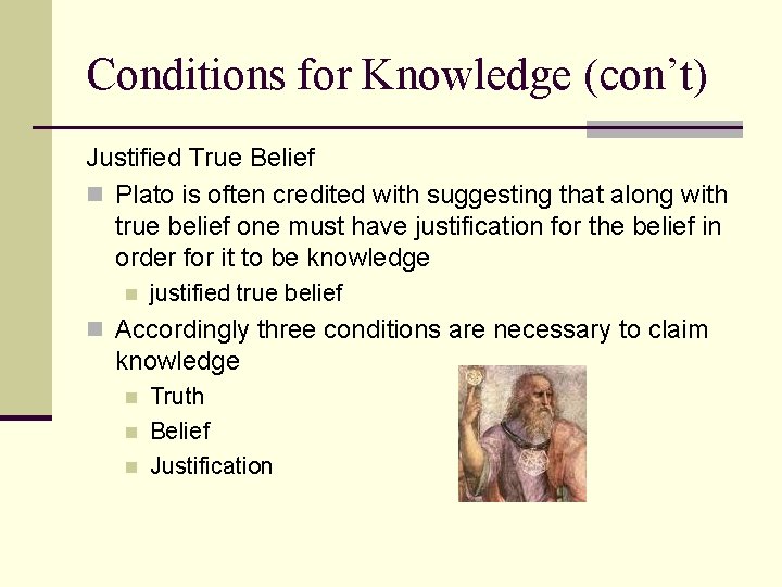 Conditions for Knowledge (con’t) Justified True Belief n Plato is often credited with suggesting