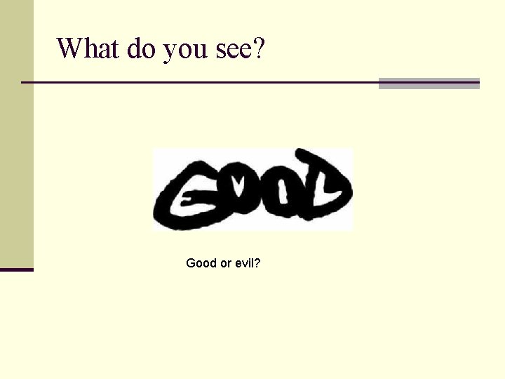 What do you see? Good or evil? 