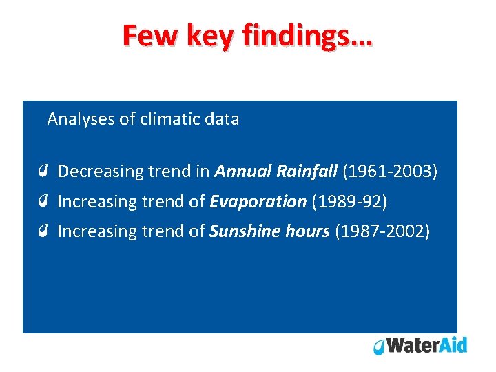 Few key findings… Analyses of climatic data Decreasing trend in Annual Rainfall (1961 -2003) Few key findings… Analyses of climatic data Decreasing trend in Annual Rainfall (1961 -2003)