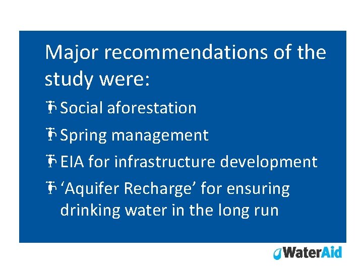 Major recommendations of the study were: Social aforestation Spring management EIA for infrastructure development Major recommendations of the study were: Social aforestation Spring management EIA for infrastructure development
