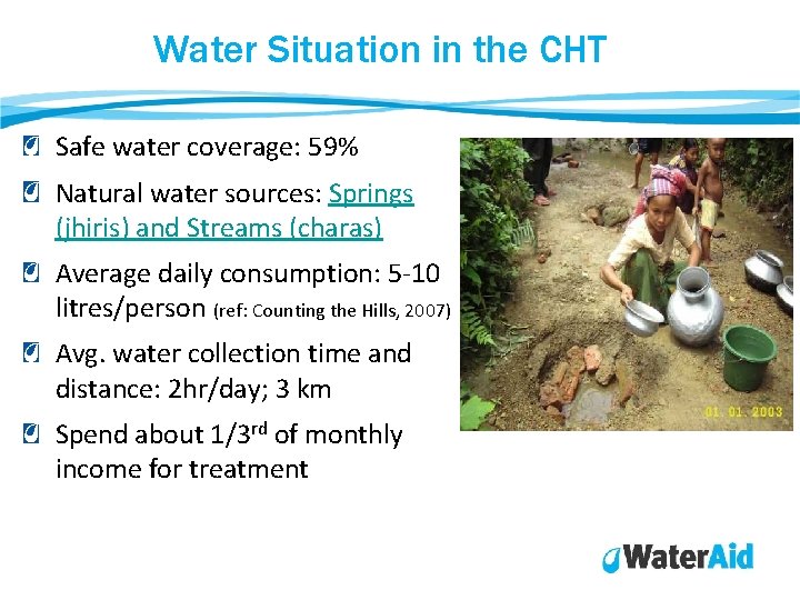 Water Situation in the CHT Safe water coverage: 59% Natural water sources: Springs (jhiris) Water Situation in the CHT Safe water coverage: 59% Natural water sources: Springs (jhiris)