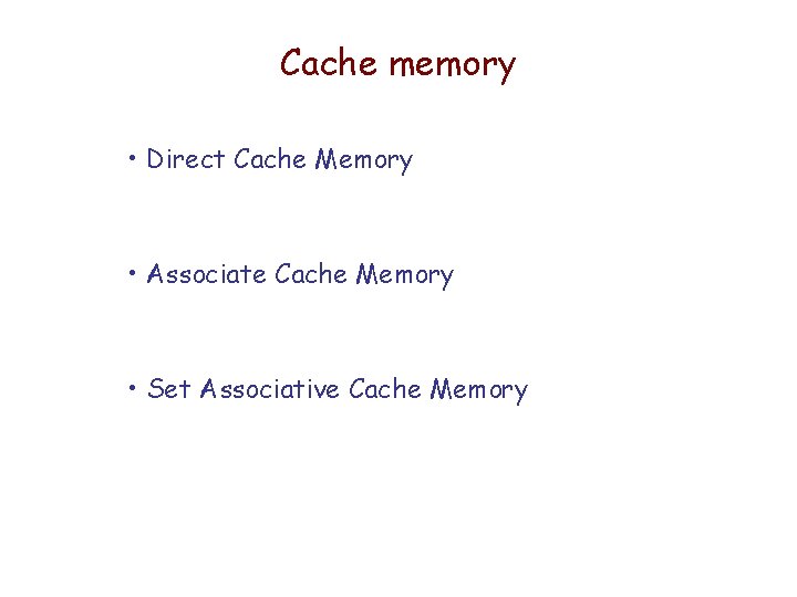 Cache memory • Direct Cache Memory • Associate Cache Memory • Set Associative Cache