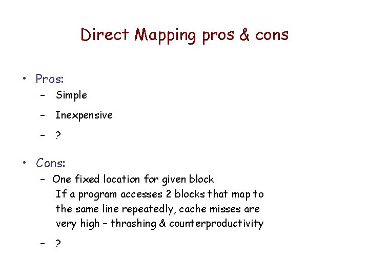 Direct Mapping pros & cons • Pros: – Simple – Inexpensive – ? •
